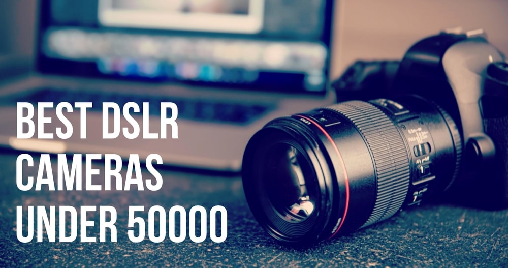 Best DSLR Cameras under 50000